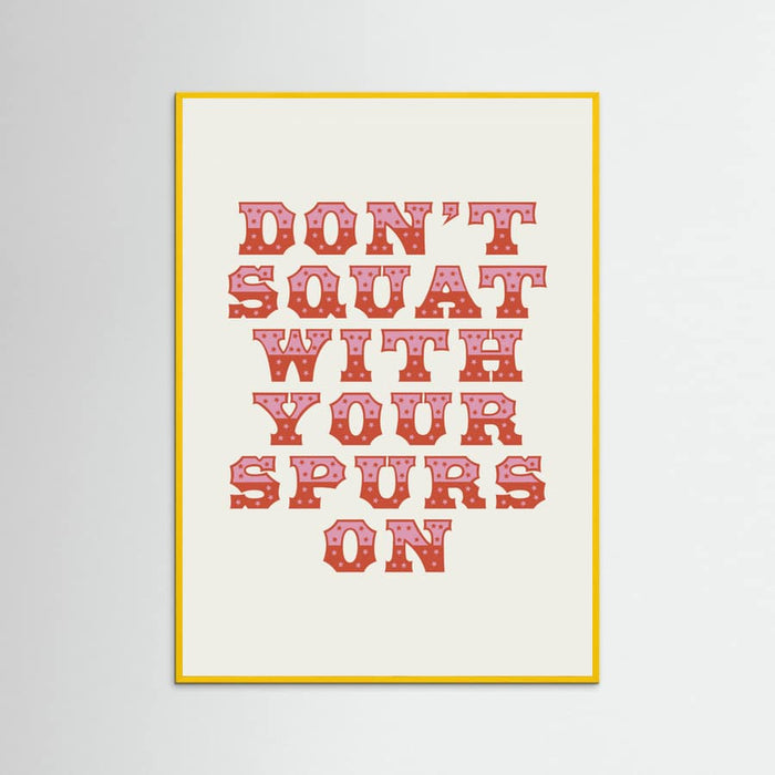 Yellow Wood Don't Squat With Your Spurs On Poster