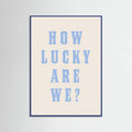 Blue Wood How Lucky Are We? Poster