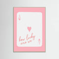 How Lucky Are We Ace Pink Poster – plakat og kunsttryk