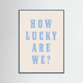 Teal Wood How Lucky Are We? Poster