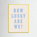 Yellow Wood How Lucky Are We? Poster